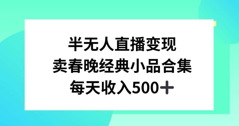 半无人直播变现，卖经典春晚小品合集，每天日入500+【揭秘】-云笙网创