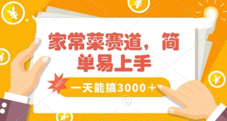 家常菜赛道掘金，流量爆炸！一天能搞‌3000＋不懂菜也能做，简单轻松且暴力！‌无脑操作就行了【揭秘】-云笙网创