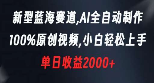 新型蓝海赛道，AI全自动制作，100%原创视频，小白轻松上手，单日收益2000+【揭秘】-云笙网创