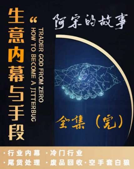 阿宋的故事·生意内幕与手段，行业内幕 冷门行业 尾货处理 废品回收 空手套白狼-云笙网创