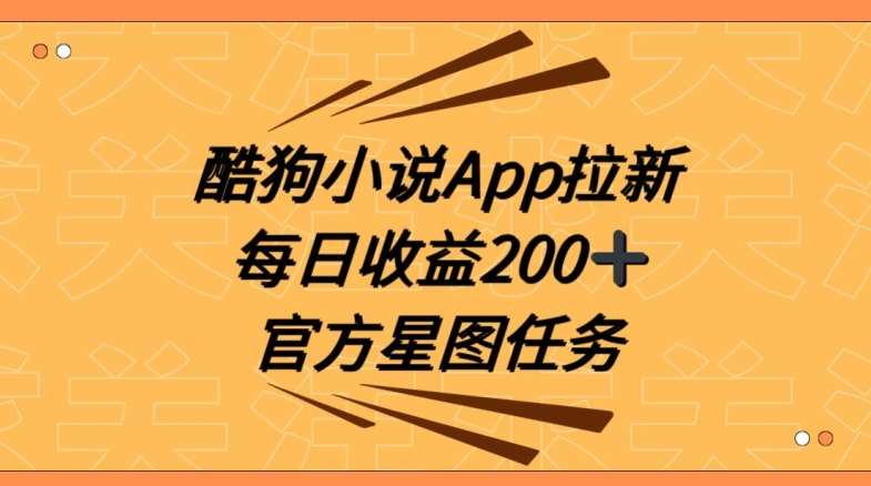 酷狗小说APP拉新，接抖音星图任务，保姆式教学每日收益200+【揭秘】-云笙网创