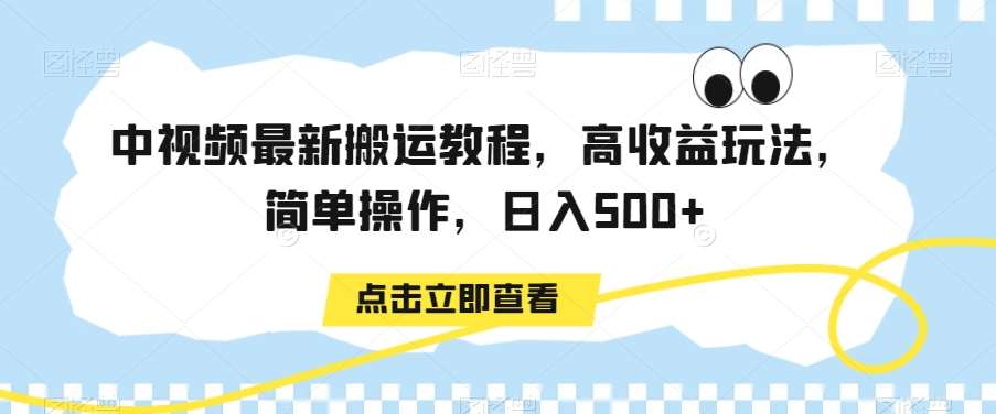 中视频最新搬运教程，高收益玩法，简单操作，日入500+【揭秘】-云笙网创