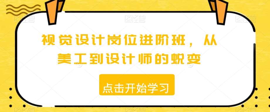 视觉设计岗位进阶班，从美工到设计师的蜕变-云笙网创