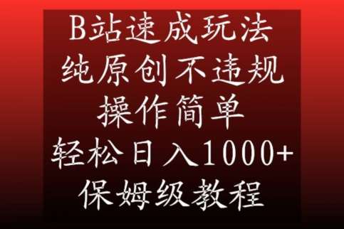 B站速成玩法，纯原创不违规，操作简单，轻松日入1000+，保姆级教程【揭秘】-云笙网创