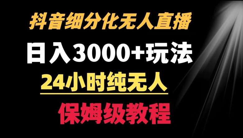 靠抖音细分化赛道无人直播，针对宝妈，24小时纯无人，日入3000+的玩法【揭秘】-云笙网创