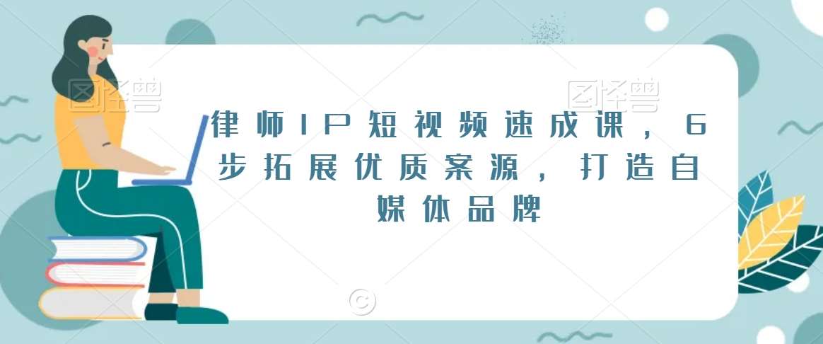 律师IP短视频速成课，6步拓展优质案源，打造自媒体品牌-云笙网创