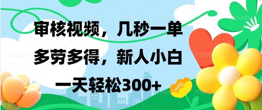 审核视频，几秒一单，多劳多得，新人小白一天轻松300+-云笙网创