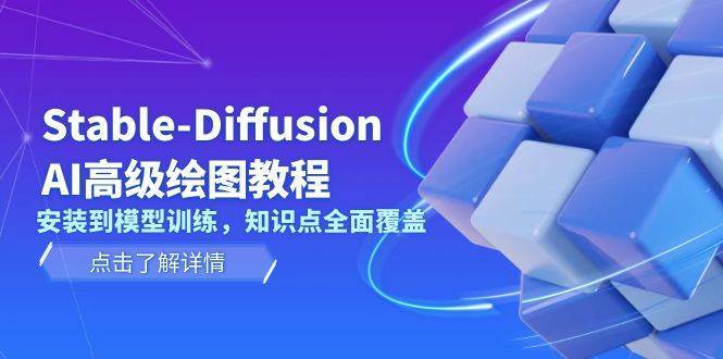 Stable Diffusion AI高级绘图教程，安装到模型训练，知识点全面覆盖-云笙网创