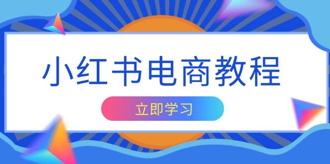 （13776期）小红书电商教程，掌握帐号定位与内容创作技巧，打造爆款，实现商业变现-云笙网创