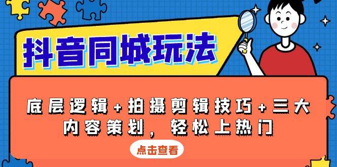 （13787期）抖音 同城玩法，底层逻辑+拍摄剪辑技巧+三大内容策划，轻松上热门-云笙网创