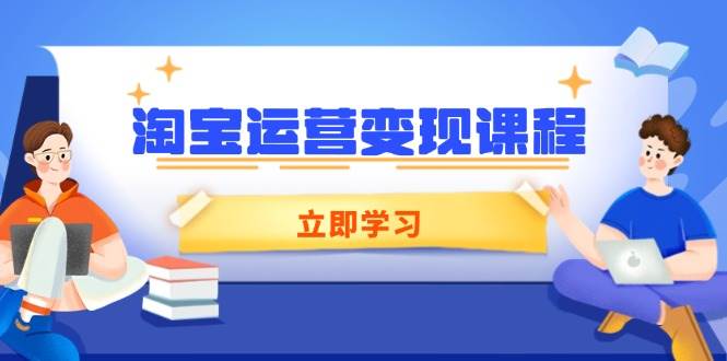 （14016期）淘宝运营变现课程，涵盖店铺运营、推广、数据分析，助力商家提升-云笙网创