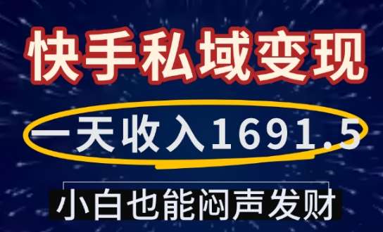 一天收入1691.5，快手私域变现，小白也能闷声发财-云笙网创