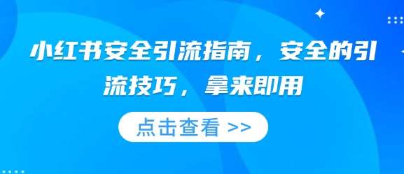 小红书安全引流指南，安全的引流技巧，拿来即用-云笙网创