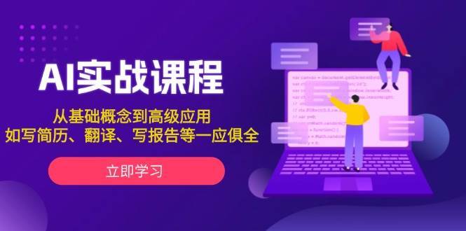 AI实战课程，从基础概念到高级应用，如写简历、翻译、写报告等一应俱全-云笙网创