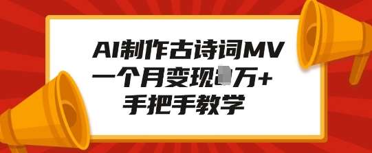 AI制作古诗词MV，一个月变现1W+，手把手教学-云笙网创